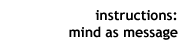 instructions: mind as message